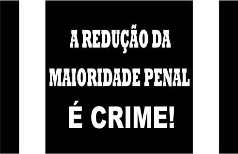 Campanha Redução da Maioridade Penal é Crime!
